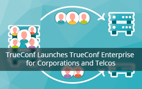 TrueConf Launches TrueConf Enterprise for Corporations and Telcos