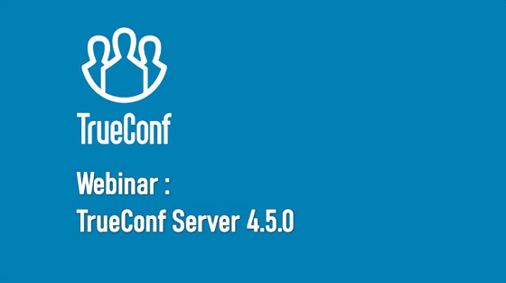 Webinar: TrueConf Server 4.5 — Video Collaboration at a New Level 2