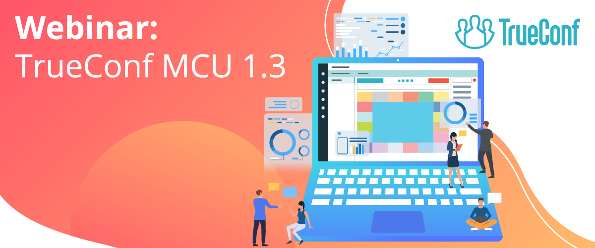 TrueConf MCU 1.3 Webinar: Key Highlights 1
