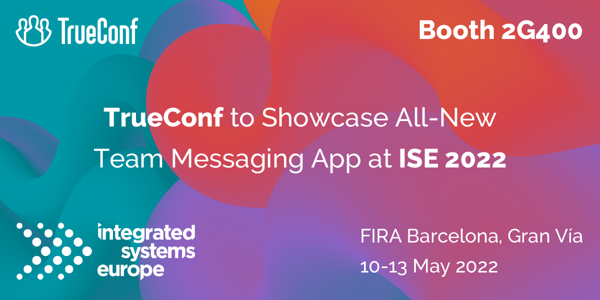 TrueConf to Showcase All-New Team Messaging App at ISE 2022 1