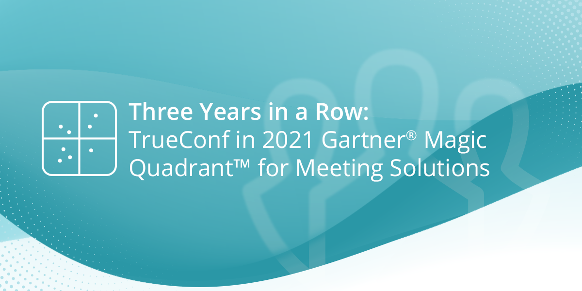 TrueConf is Recognized in Gartner’s<sup>®</sup> Magic Quadrant<sup>TM</sup> for Meeting Solutions for the Third Time 1