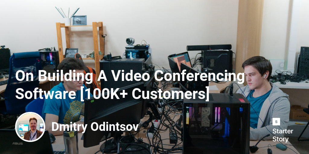 Dmitry Odintsov On Building A Video Conferencing Software [100K+ Customers] 1