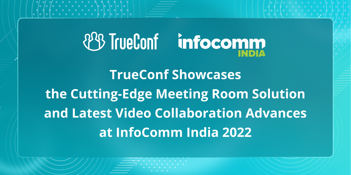 TrueConf Showcases the Cutting-Edge Meeting Room Solution and Latest Video Collaboration Advances at InfoComm India 2022 1