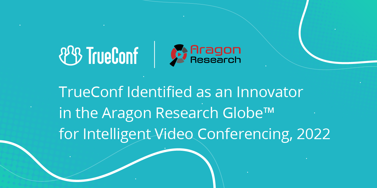 TrueConf Identified as an Innovator in the Aragon Research Globe<sup>TM</sup> for Intelligent Video Conferencing, 2022 1