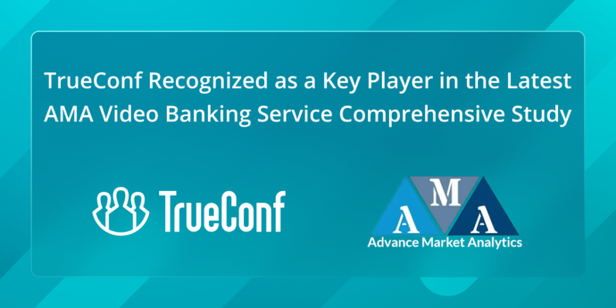 TrueConf Recognized as a Key Player in the Latest AMA Video Banking Service Comprehensive Study 3