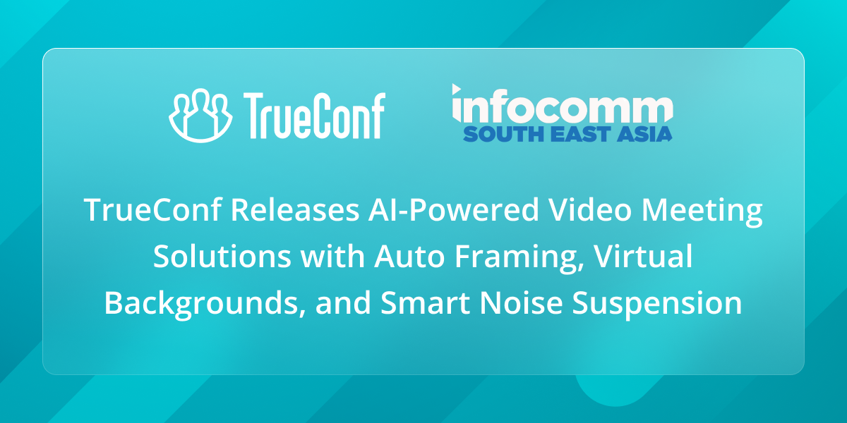 TrueConf Releases AI-Powered Video Meeting Solutions with Auto Framing, Virtual Backgrounds, and Smart Noise Suspension 1