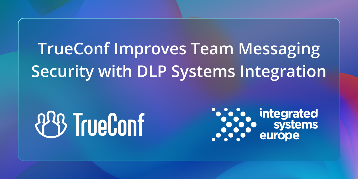 TrueConf Improves Team Messaging Security with DLP Systems Integration 1