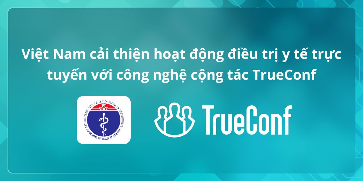 Việt Nam cải thiện hoạt động điều trị y tế trực tuyến với công nghệ cộng tác TrueConf 1