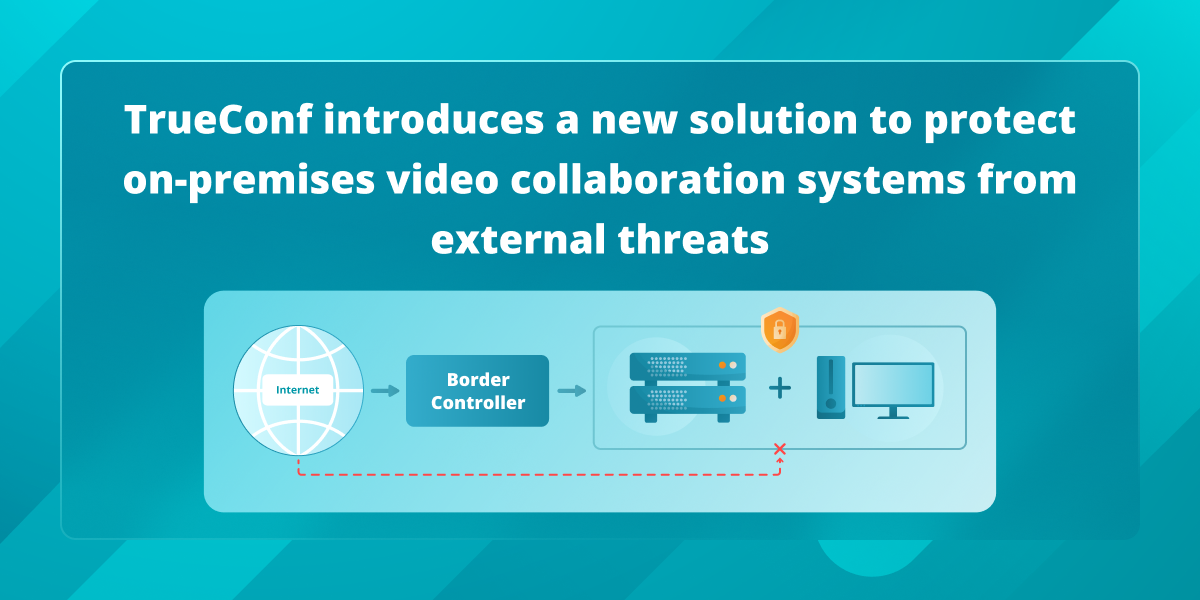 TrueConf introduces a new solution to protect on-premises video collaboration systems from external threats 1
