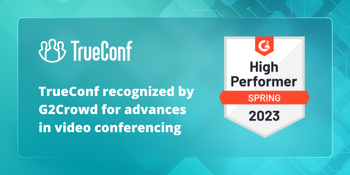 TrueConf recognized by G2Crowd for advances in video conferencing 1