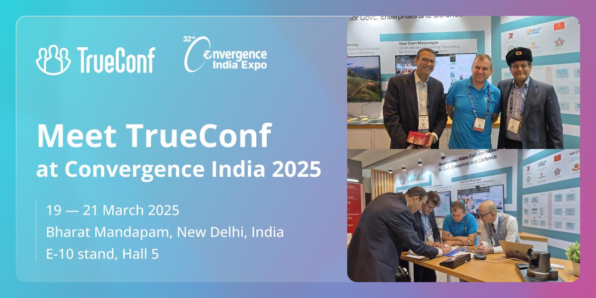 TrueConf to showcase on-premises collaboration solutions at Convergence India 2025 4