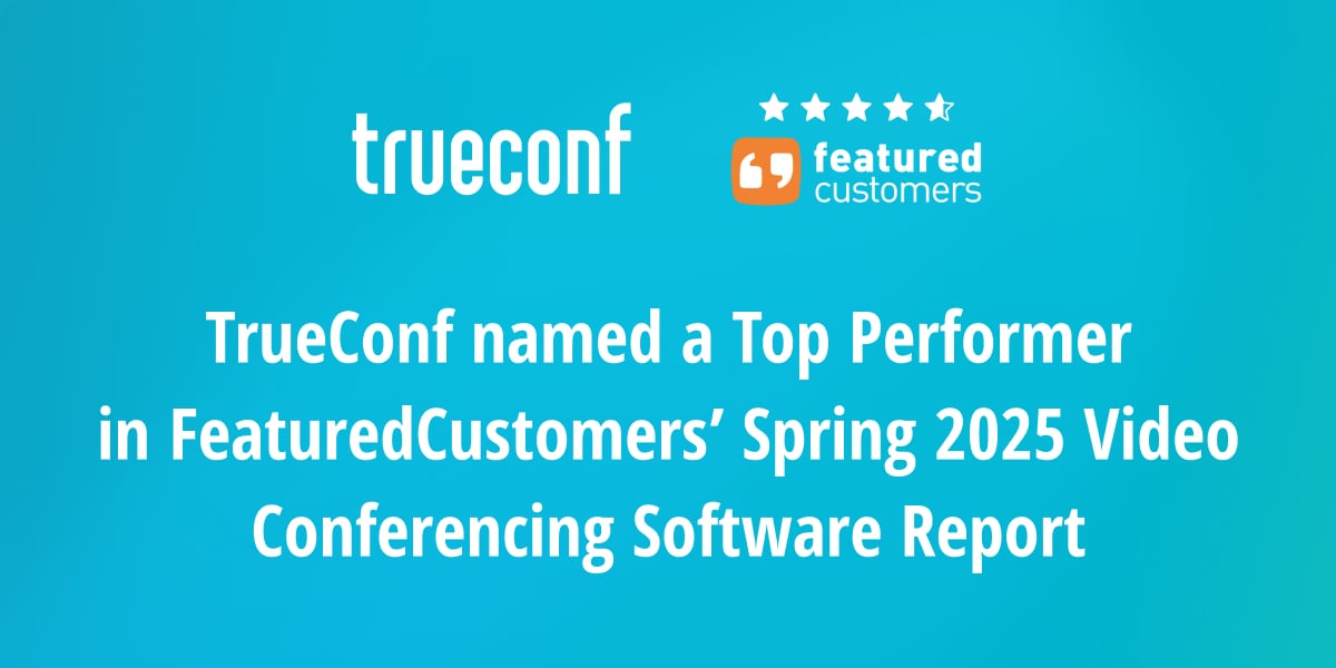 TrueConf named a Top Performer in FeaturedCustomers’ Spring 2025 Video Conferencing Software Report 1