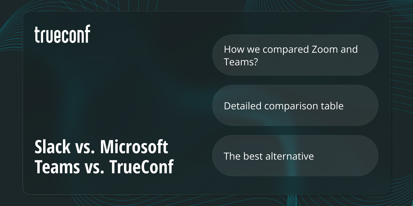 Slack vs. Microsoft Teams vs. TrueConf: Overview
