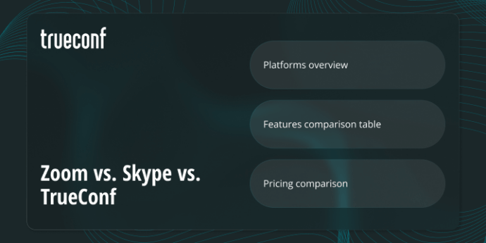 Zoom vs Skype vs TrueConf: Best Video Conferencing Comparison