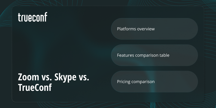 Zoom vs Skype vs TrueConf: Best Video Conferencing Comparison 2025