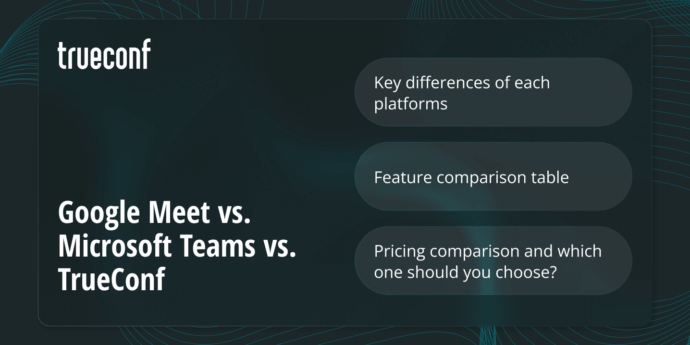Google Meet vs. Microsoft Teams vs. TrueConf: A Comprehensive Comparison for Modern Collaboration 1 Google Meet vs Microsoft Teams vs TrueConf