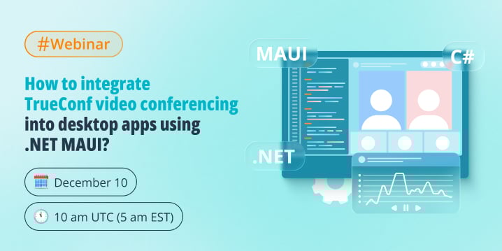 Webinar: How to integrate TrueConf video conferencing into desktop apps using .NET MAUI?