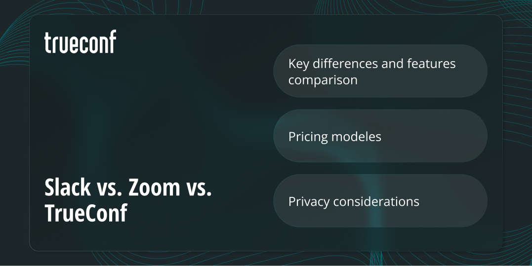 Slack vs. Zoom vs. TrueConf: A Comprehensive Comparison for Modern Teams