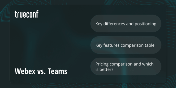 Webex vs. Microsoft Teams vs. TrueConf: Pros, Cons & Which is Better?