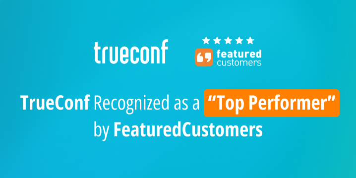 TrueConf Earns “Top Performer” Recognition in by FeaturedCustomers’ Spring 2026 Report