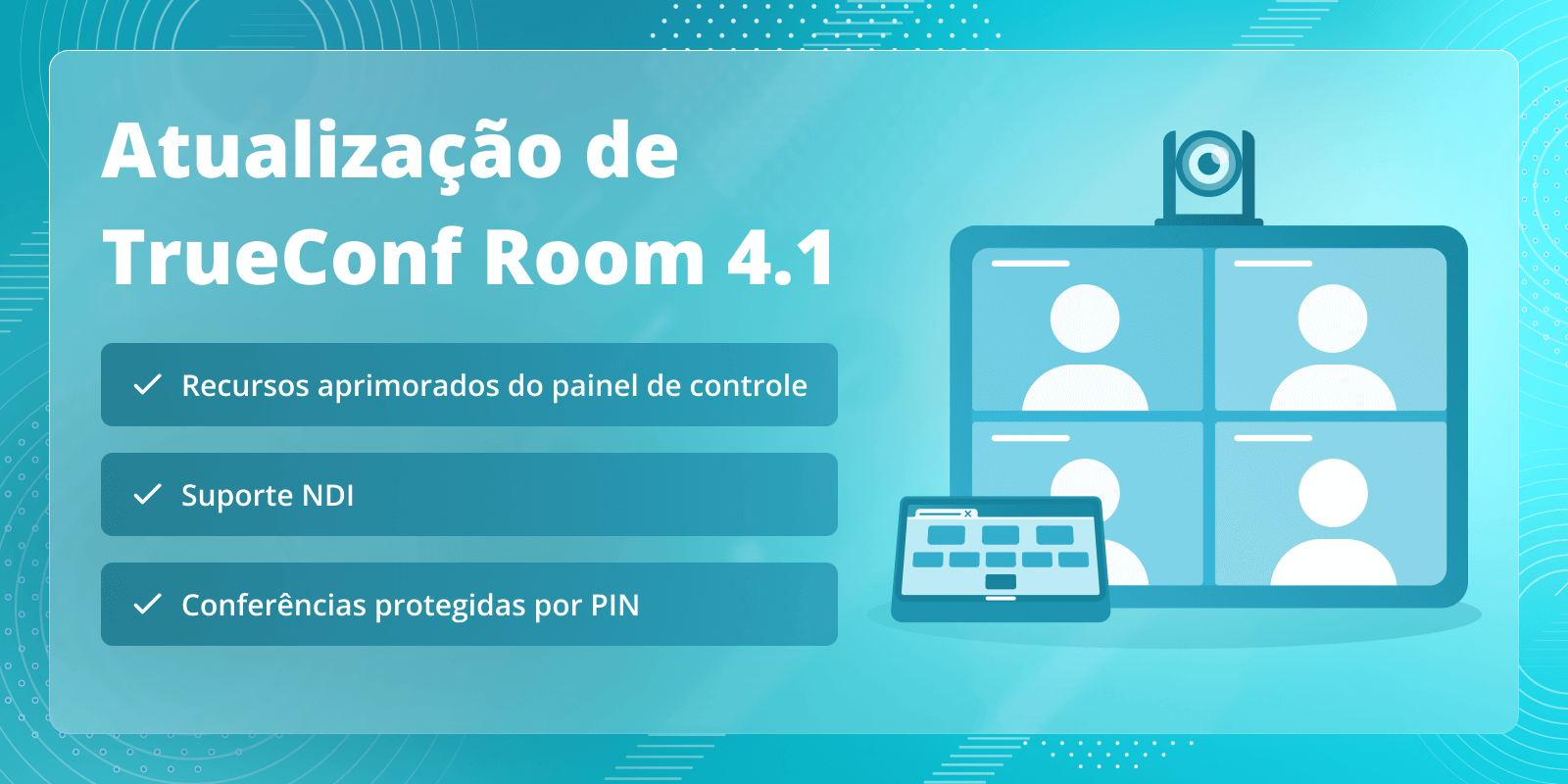 TrueConf Room 4.1: recursos aprimorados do painel de controle, suporte NDI e conferências protegidas por PIN 4