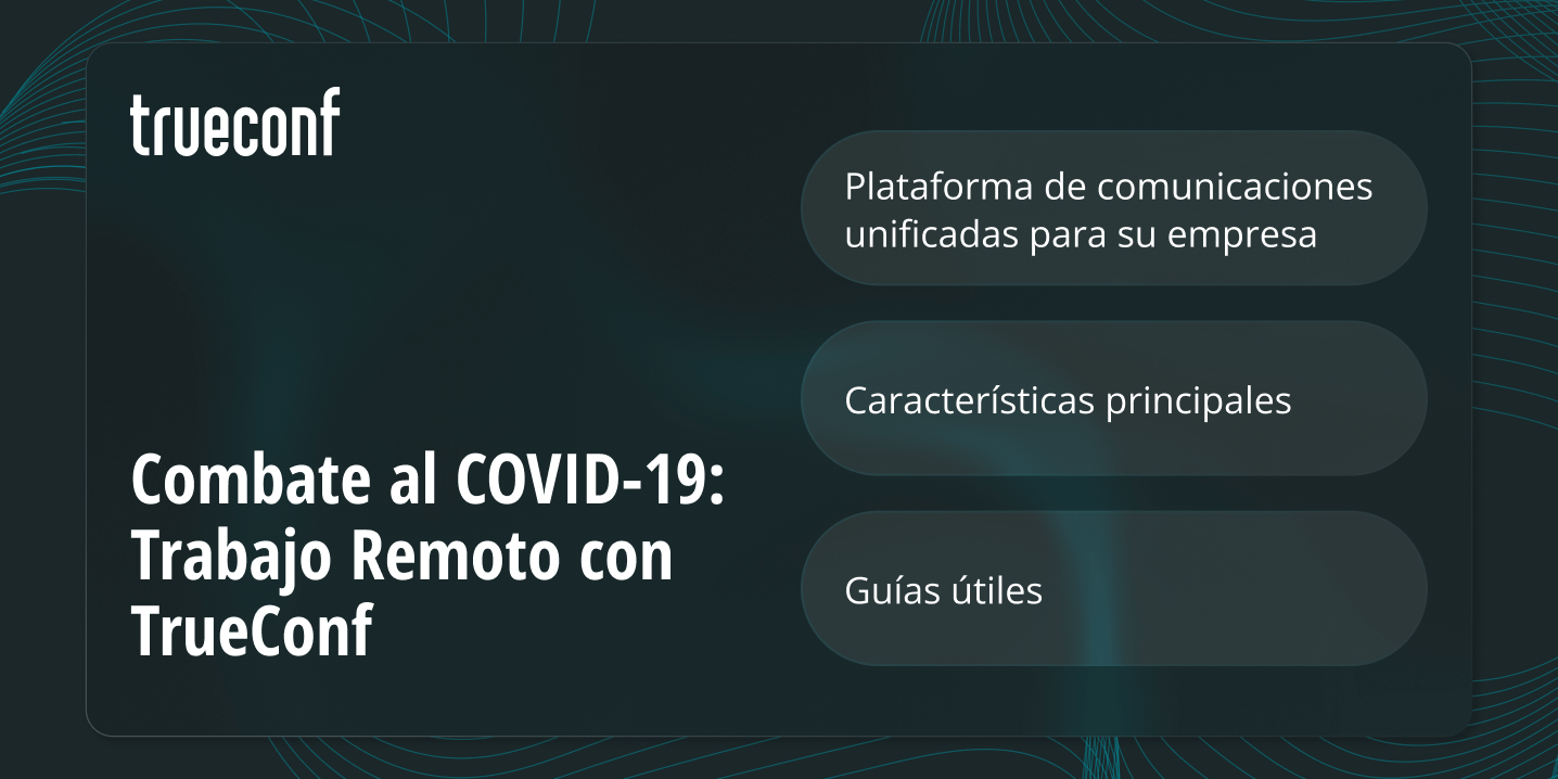 Combate al COVID-19: Trabajo Remoto con TrueConf Combate al COVID-19: Trabajo Remoto con TrueConf