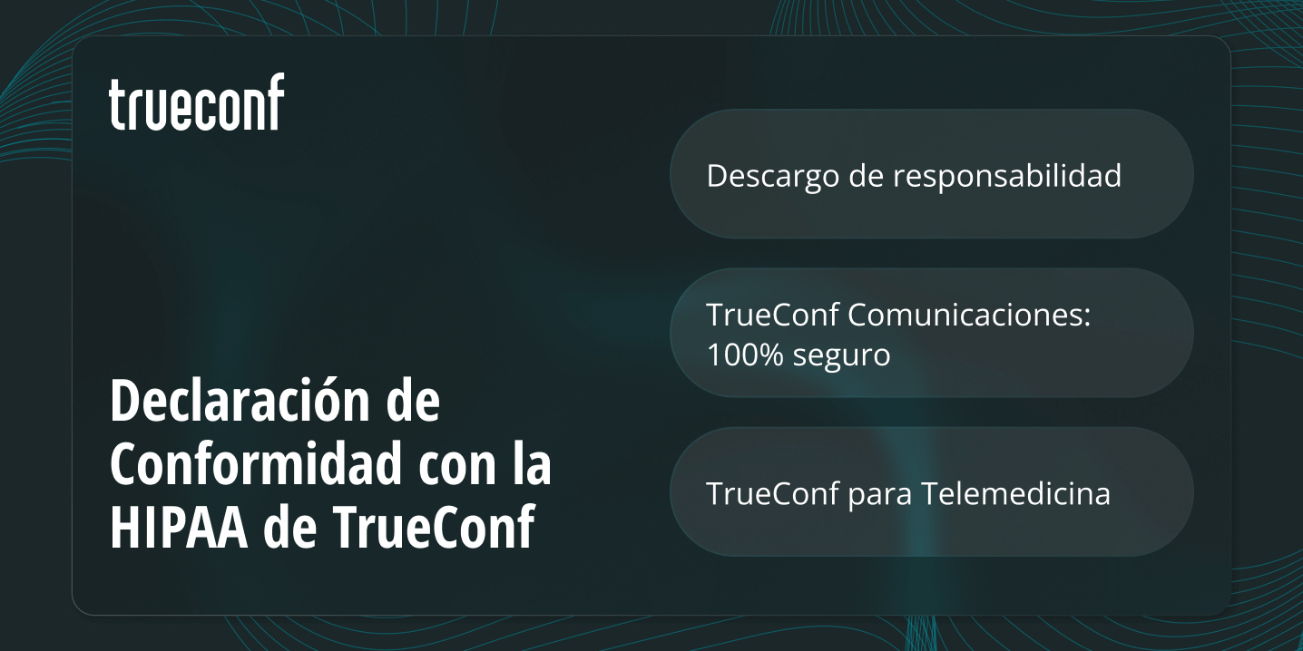 Declaración de Conformidad con la HIPAA de TrueConf Declaración de Conformidad con la HIPAA de TrueConf