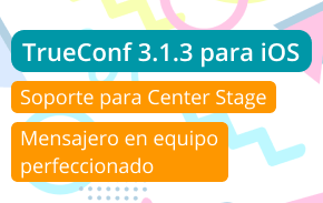 TrueConf 3.1.3 para iOS: mensajería de equipo mejorada y compatibilidad con Center Stage