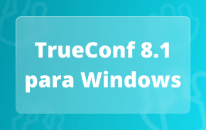 TrueConf 8.1 para Windows: mensajería de equipo mejorada, reproductor multimedia para grabaciones y destacado automático de contenido