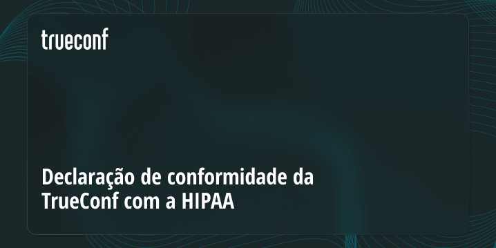 Declaração de conformidade da TrueConf com a HIPAA