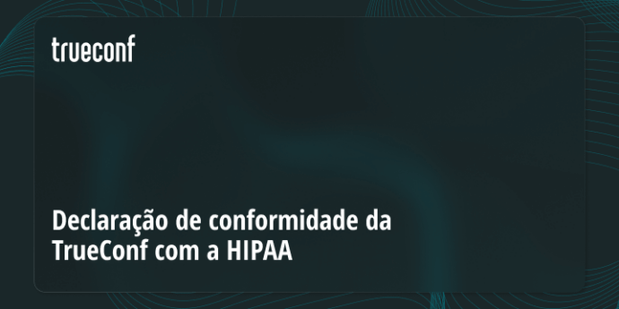 Declaração de conformidade da TrueConf com a HIPAA